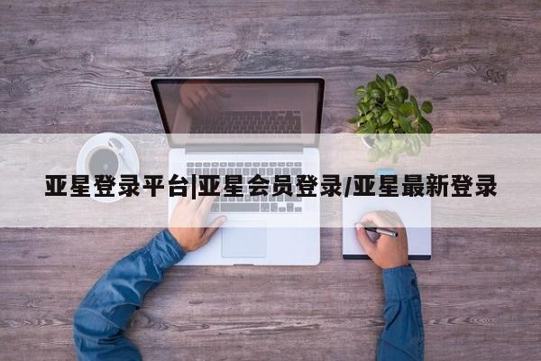 亚星官网娱乐平台 亚星相关业务办理动态 第45页