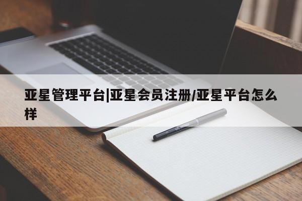 亚星官网娱乐平台 亚星相关业务办理亚星管理平台|亚星会员注册/亚星平台怎么样