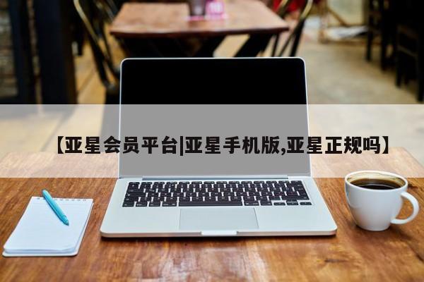 亚星官网娱乐平台 亚星相关业务办理【亚星会员平台|亚星手机版,亚星正规吗】